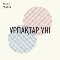 Скачать песню Қанат Сембек - Ұрпақтар үні