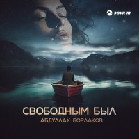 Скачать песню Абдуллах Борлаков - Свободным был