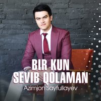 Скачать песню Azimjon Sayfullayev - Bir kun sevib qolaman