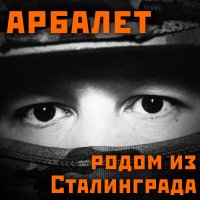 Скачать песню Арбалет - Все мы родом из Сталинграда