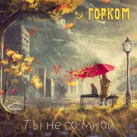 Скачать песню ГОРКОМ - Ты не со мной