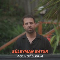 Скачать песню Süleyman Batur - Ağla Gözlerim