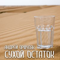 Скачать песню Андрей Оршуляк - Сухой остаток