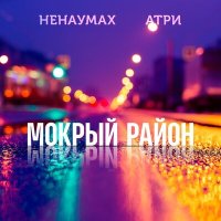 Скачать песню Атри, Ненаумах - Мокрый район