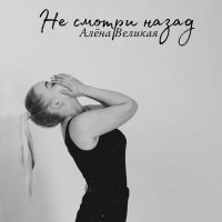 Скачать песню Алёна Великая - Не смотри назад