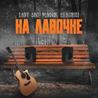 Скачать песню Lady Bro, Мафик, Не.kurili - На лавочке