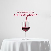 Скачать песню Александр Вестов - А я тебя любил