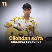 Скачать песню Shaxboz Sultonov - Ollohdan so'ra