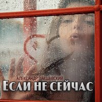 Скачать песню Александр Закшевский - Если не сейчас