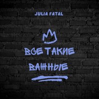 Скачать песню Julia Fatal - Все такие важные