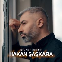 Скачать песню Hakan Şaşkara - Sen Vur Sineme