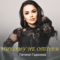 Скачать песню Патимат Гаджиева - Никому не отдам