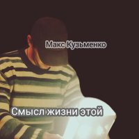Скачать песню Макс Кузьменко - Смысл жизни этой