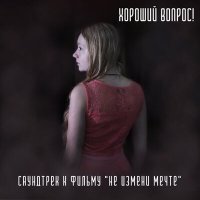 Скачать песню Хороший Вопрос! - Не измени мечте (Из к/ф «Не измени мечте»)
