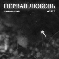 Скачать песню Bahabayskii, Ayazz - Первая любовь