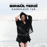 Скачать песню Birgül Terzi - Kahrolasın Yar