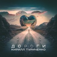 Скачать песню Кирилл Туриченко - Дороги