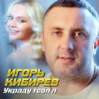 Скачать песню Игорь Кибирев - Украду тебя я